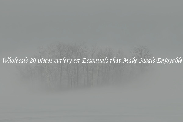 Wholesale 20 pieces cutlery set Essentials that Make Meals Enjoyable