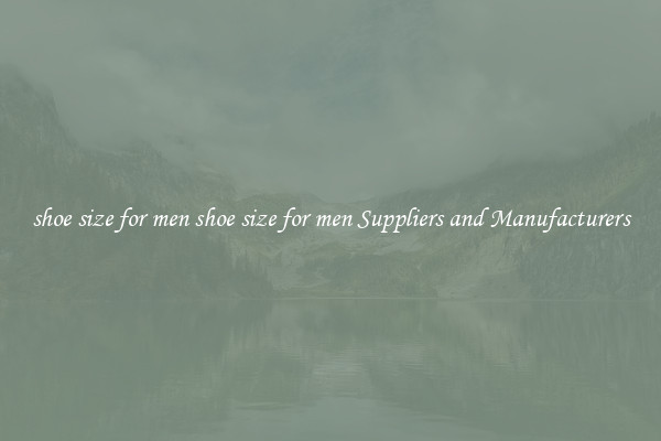 shoe size for men shoe size for men Suppliers and Manufacturers