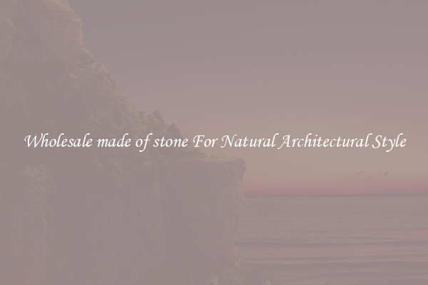 Wholesale made of stone For Natural Architectural Style