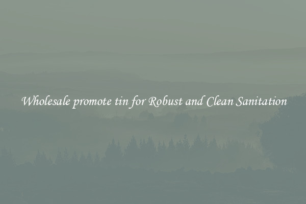 Wholesale promote tin for Robust and Clean Sanitation