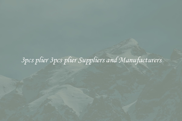 3pcs plier 3pcs plier Suppliers and Manufacturers