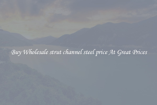 Buy Wholesale strut channel steel price At Great Prices