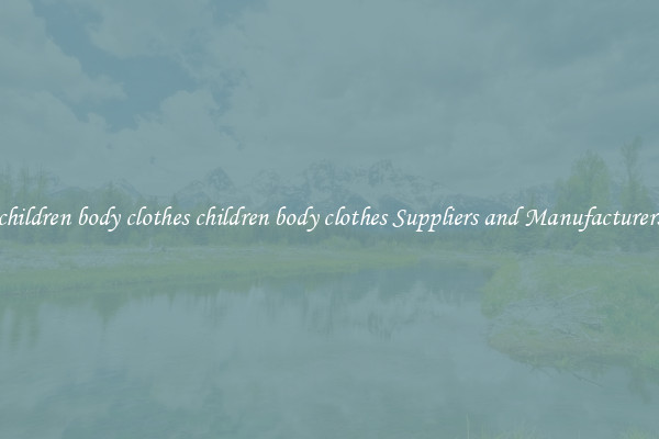 children body clothes children body clothes Suppliers and Manufacturers