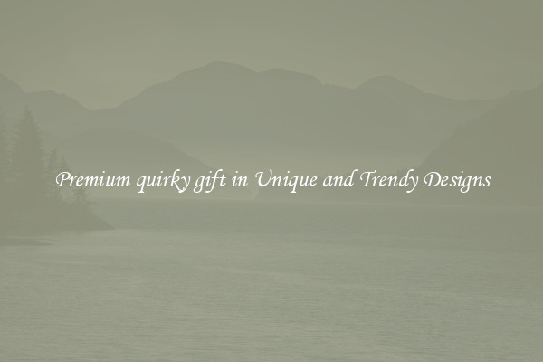Premium quirky gift in Unique and Trendy Designs