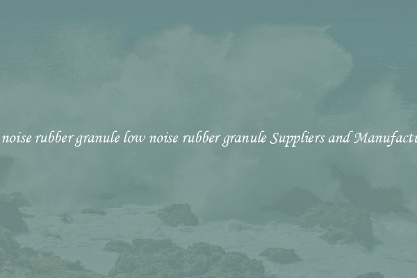 low noise rubber granule low noise rubber granule Suppliers and Manufacturers