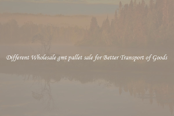 Different Wholesale gmt pallet sale for Better Transport of Goods 