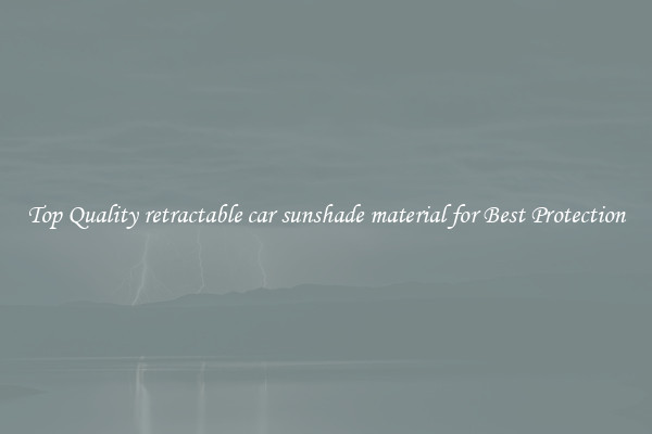 Top Quality retractable car sunshade material for Best Protection