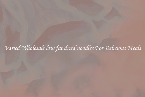  Varied Wholesale low fat dried noodles For Delicious Meals 