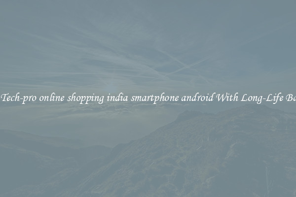 Best Tech-pro online shopping india smartphone android With Long-Life Battery