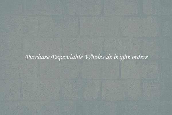 Purchase Dependable Wholesale bright orders