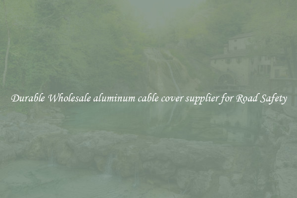 Durable Wholesale aluminum cable cover supplier for Road Safety