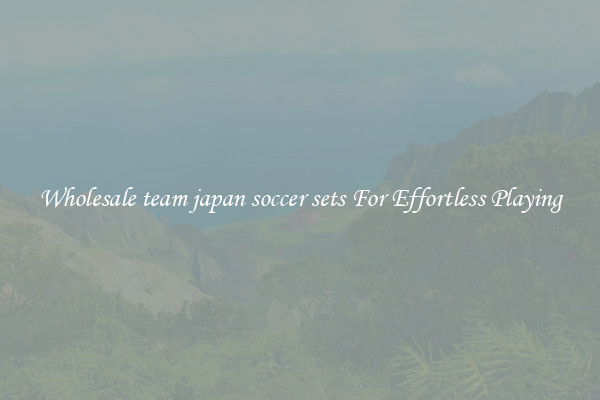 Wholesale team japan soccer sets For Effortless Playing